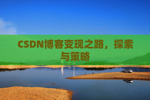 CSDN博客变现之路，探索与策略